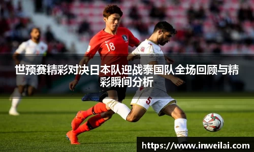 世预赛精彩对决日本队迎战泰国队全场回顾与精彩瞬间分析
